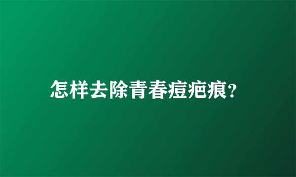 怎样去除青春痘疤痕？