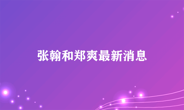 张翰和郑爽最新消息