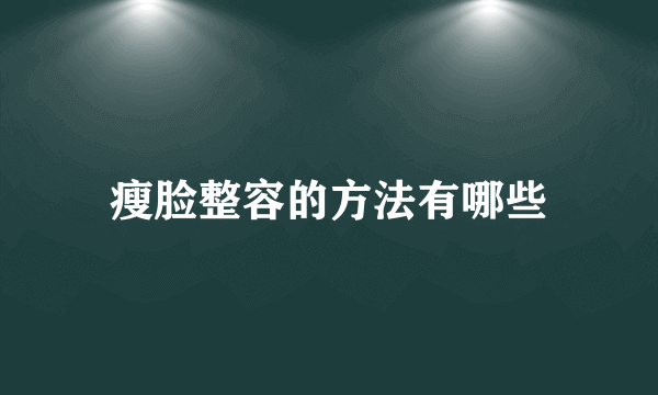 瘦脸整容的方法有哪些