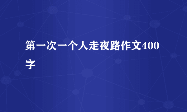 第一次一个人走夜路作文400字