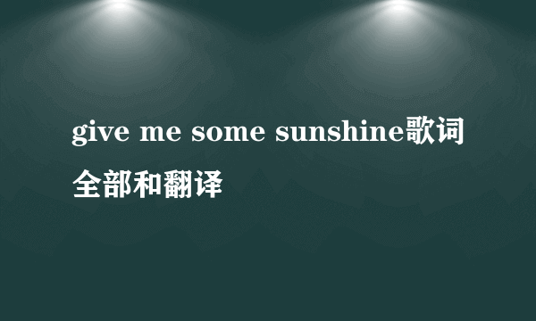 give me some sunshine歌词全部和翻译