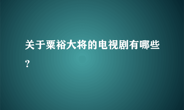 关于粟裕大将的电视剧有哪些？