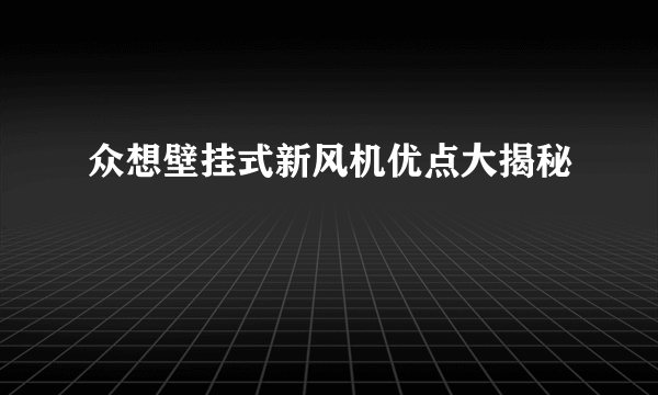 众想壁挂式新风机优点大揭秘