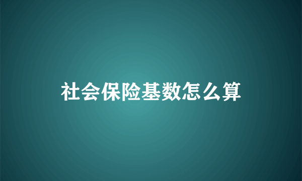 社会保险基数怎么算