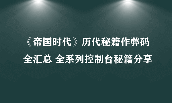 《帝国时代》历代秘籍作弊码全汇总 全系列控制台秘籍分享