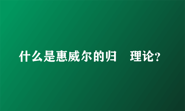 什么是惠威尔的归納理论？