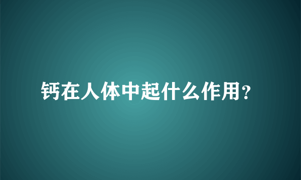 钙在人体中起什么作用？