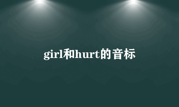 girl和hurt的音标