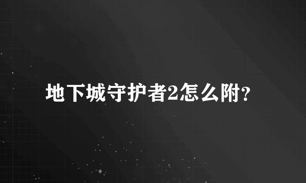 地下城守护者2怎么附？