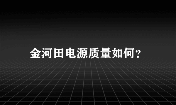 金河田电源质量如何？