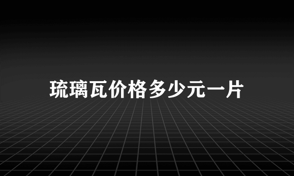 琉璃瓦价格多少元一片