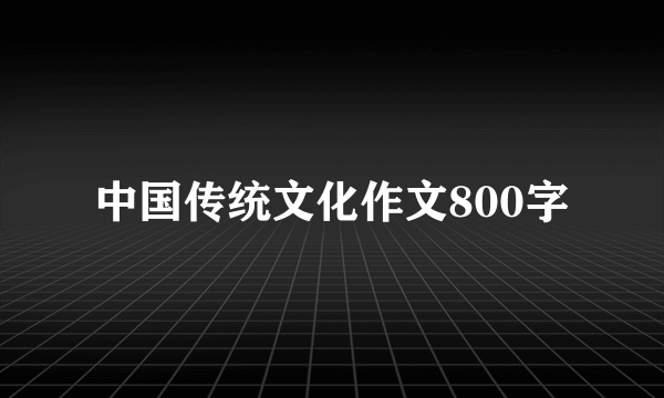 中国传统文化作文800字