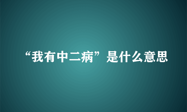 “我有中二病”是什么意思