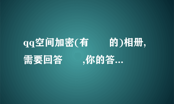 qq空间加密(有問題的)相册,需要回答問題,你的答案空间主人会看见吗