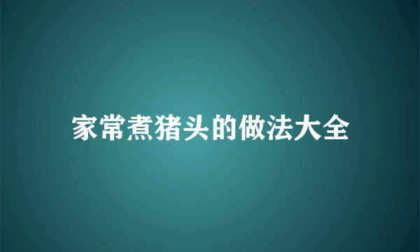 家常煮猪头的做法大全