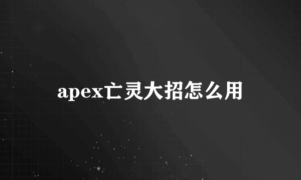 apex亡灵大招怎么用