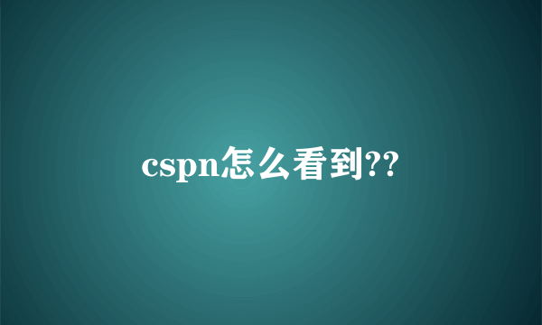 cspn怎么看到??