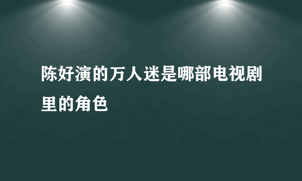 陈好演的万人迷是哪部电视剧里的角色