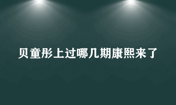 贝童彤上过哪几期康熙来了