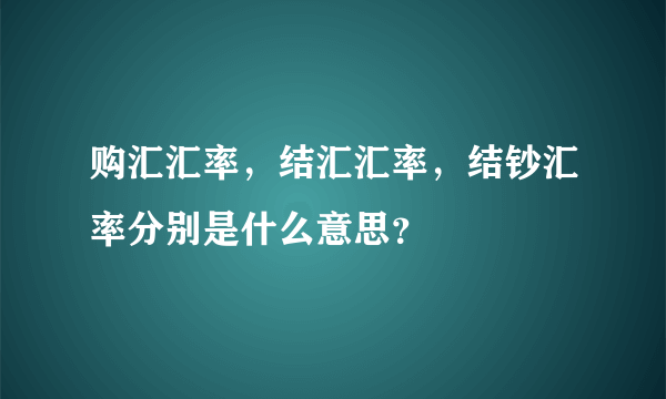 购汇汇率，结汇汇率，结钞汇率分别是什么意思？