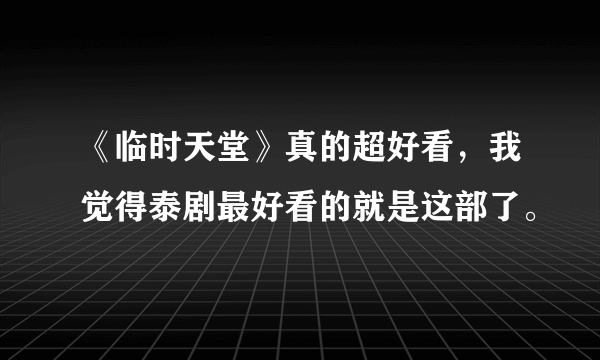 《临时天堂》真的超好看，我觉得泰剧最好看的就是这部了。