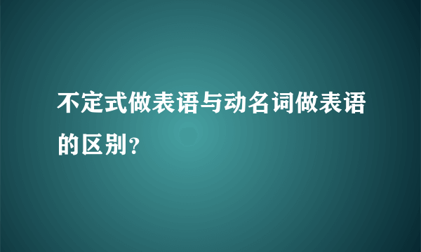 不定式做表语与动名词做表语的区别？