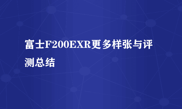 富士F200EXR更多样张与评测总结