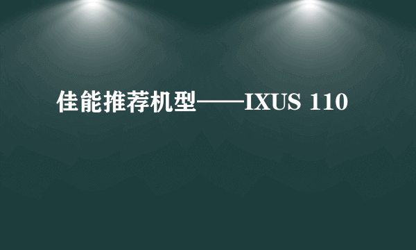 佳能推荐机型——IXUS 110