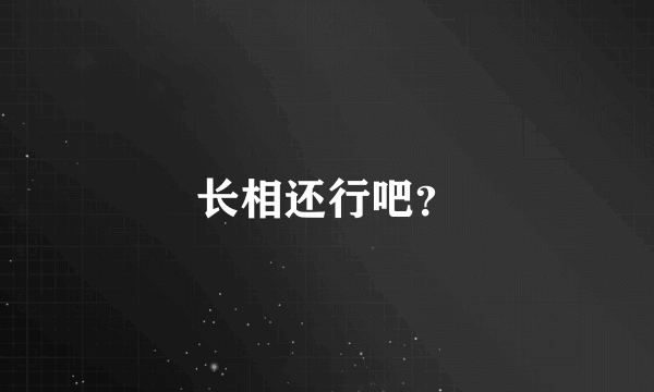 长相还行吧？