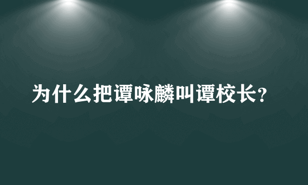 为什么把谭咏麟叫谭校长？