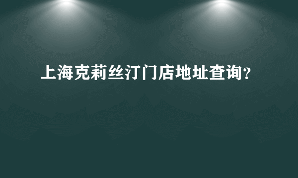 上海克莉丝汀门店地址查询？