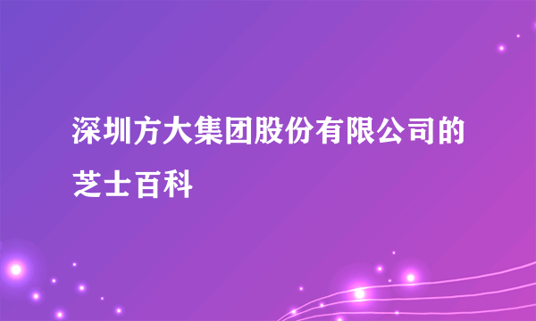 深圳方大集团股份有限公司的芝士百科