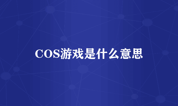 COS游戏是什么意思