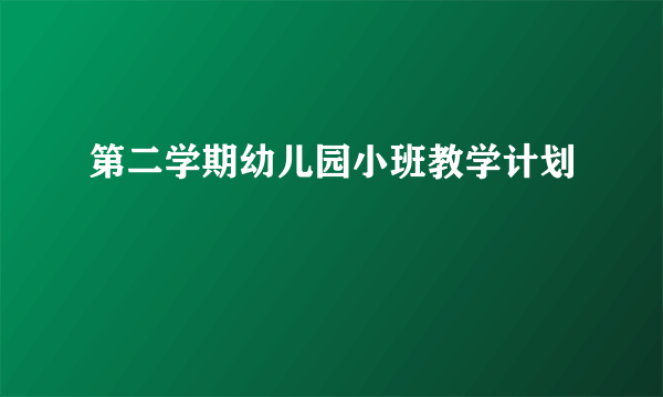 第二学期幼儿园小班教学计划