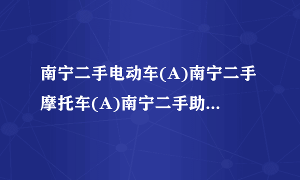 南宁二手电动车(A)南宁二手摩托车(A)南宁二手助力车交易市场在哪里