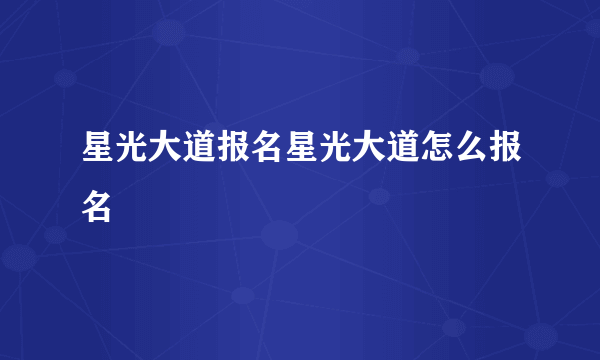 星光大道报名星光大道怎么报名