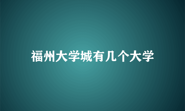 福州大学城有几个大学