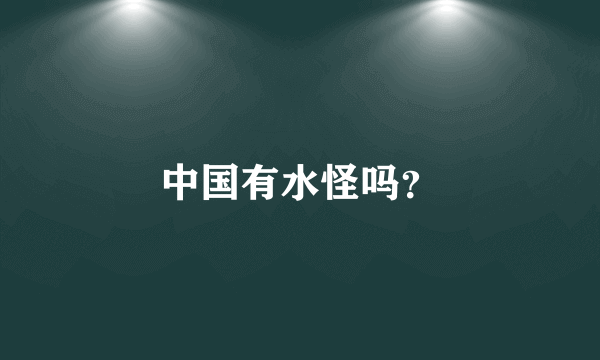 中国有水怪吗？