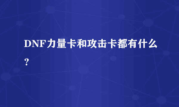 DNF力量卡和攻击卡都有什么？