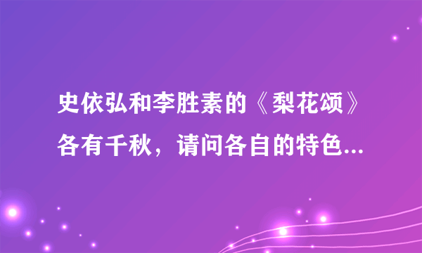 史依弘和李胜素的《梨花颂》各有千秋，请问各自的特色在哪里？