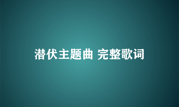 潜伏主题曲 完整歌词