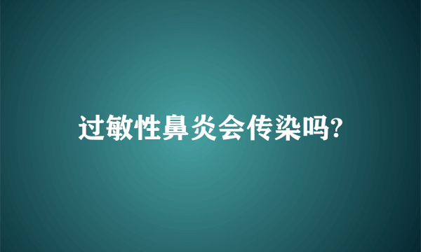 过敏性鼻炎会传染吗?