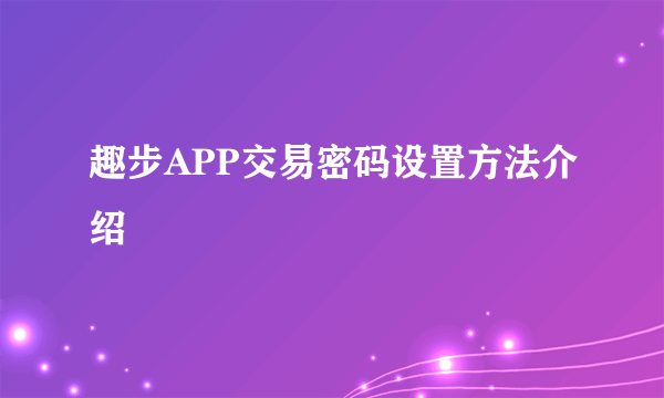 趣步APP交易密码设置方法介绍