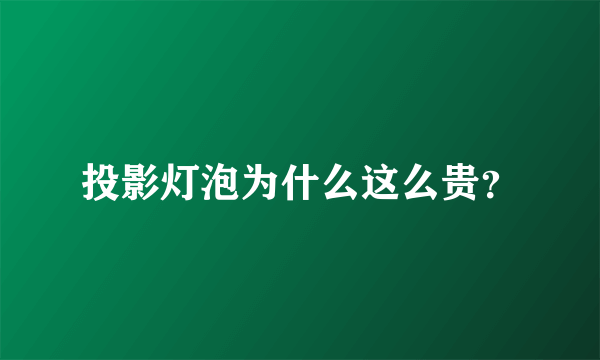 投影灯泡为什么这么贵？