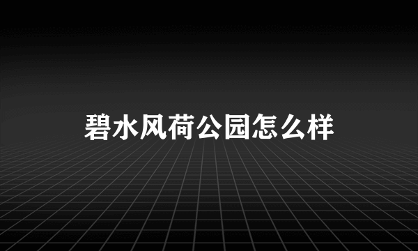 碧水风荷公园怎么样