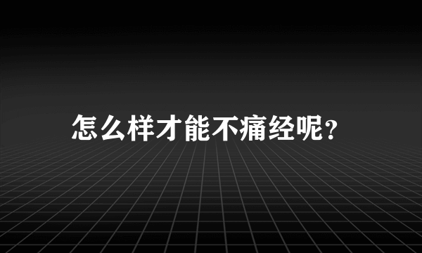 怎么样才能不痛经呢？