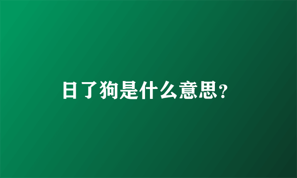 日了狗是什么意思？