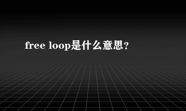 free loop是什么意思？