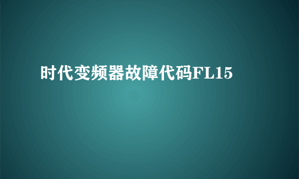 时代变频器故障代码FL15