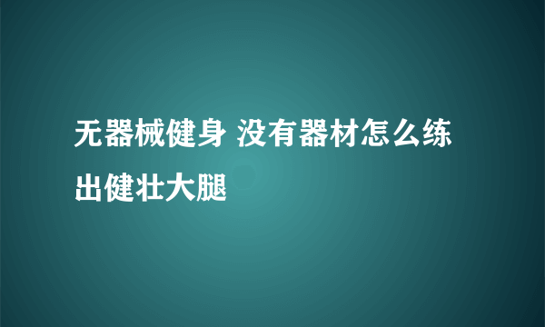 无器械健身 没有器材怎么练出健壮大腿